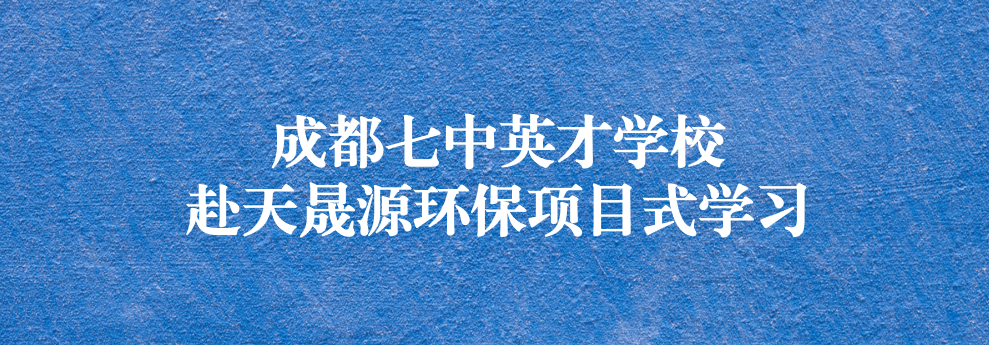 開啟知識之窗，助力成長之路——成都七中英才學校師生赴天晟源環保參觀學習
